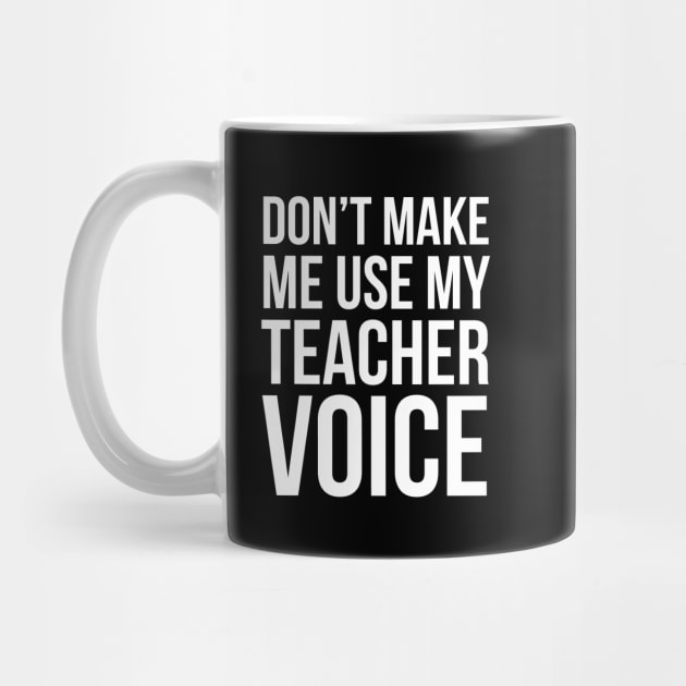 Don't Make Me Use My Teacher Voice by evokearo